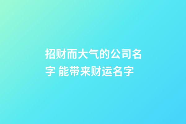 招财而大气的公司名字 能带来财运名字-第1张-公司起名-玄机派